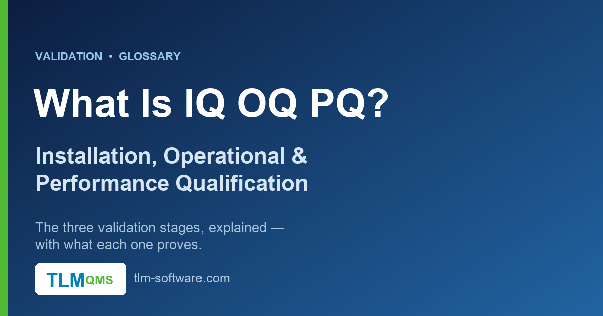 What is IQ OQ PQ — Installation, Operational, and Performance Qualification stages of validation